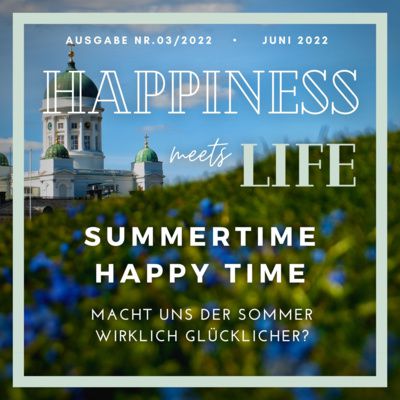 Ausgabe 03/2022: Summertime Happytime - Macht uns der Sommer wirklich glücklich(er)? by Happiness meets Life