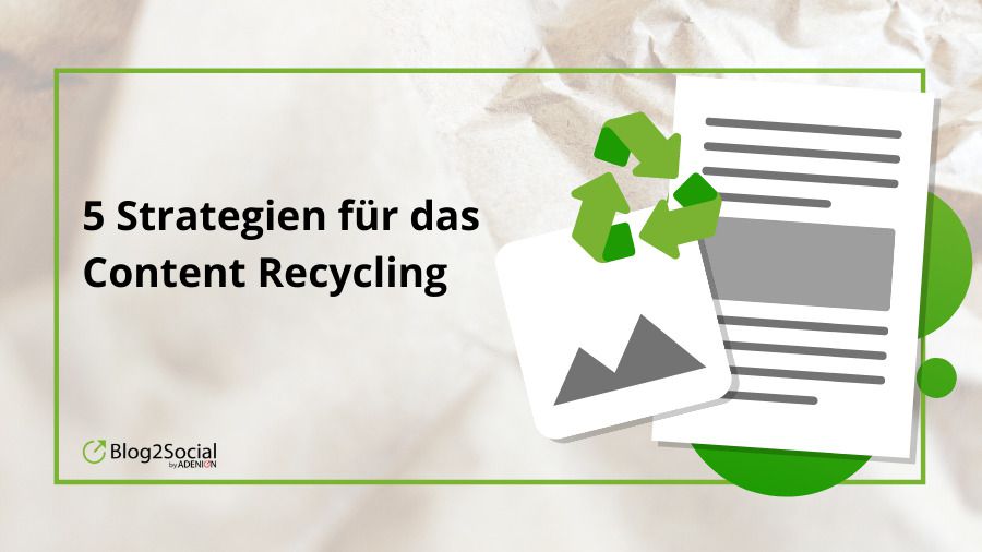 Content Recycling - 5 Strategien für die maximale Verwertung Deiner Inhalte