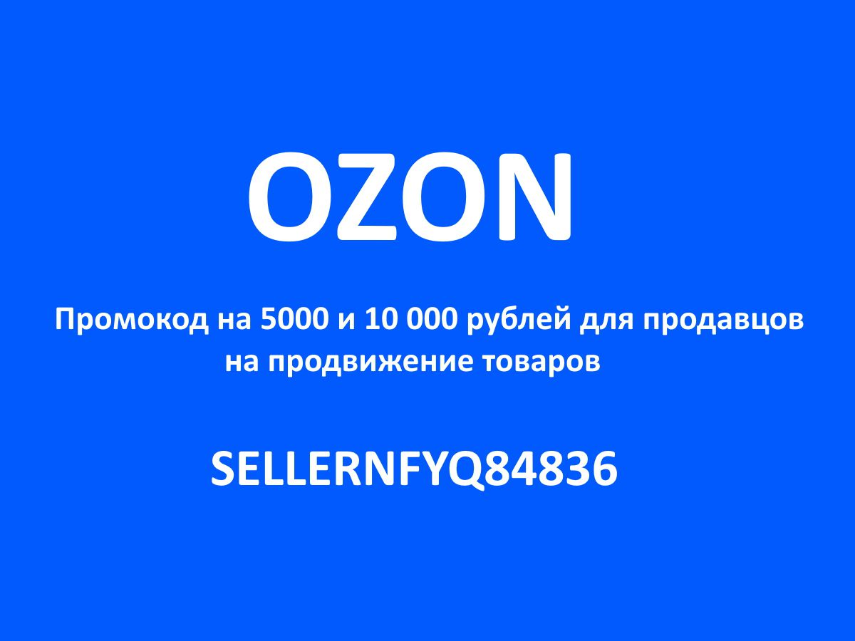 Как продавцам для продвижения товаров на OZON получить 5000 и 10 000 р бесплатно по промокоду