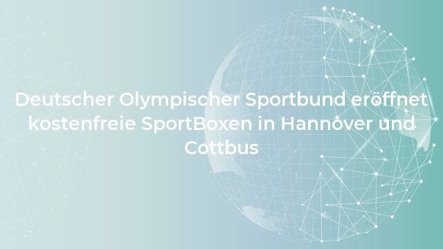 Deutscher Olympischer Sportbund eröffnet kostenfreie SportBoxen in Hannover und Cottbus