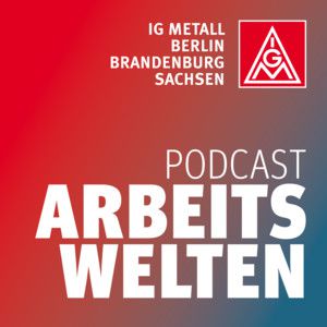 Arbeitswelten - ein Podcast der IG Metall