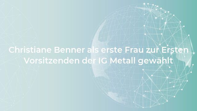 Christiane Benner als erste Frau zur Ersten Vorsitzenden der IG Metall gewählt