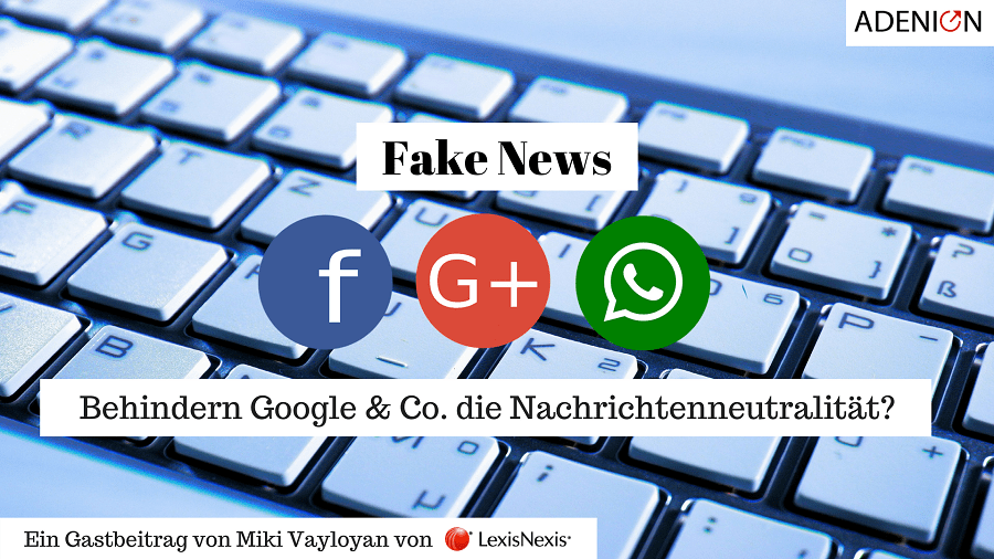 Gastbeitrag von miki Vayloyan auf ADENION: Fake News - Behindern Google & Co. die Nachrichtenneutralitaet