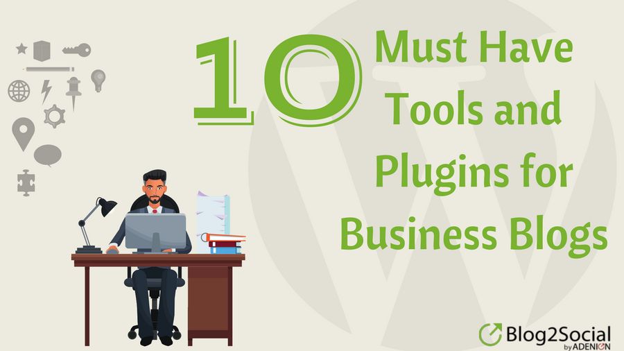 10 Must Have Tools and Plugins for Business Blogs