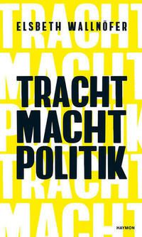 TRACHT MACHT POLITIK von Elsbeth Wallnöfer 