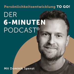 Der 6-Minuten-Podcast - Persönlichkeitsentwicklung to go!