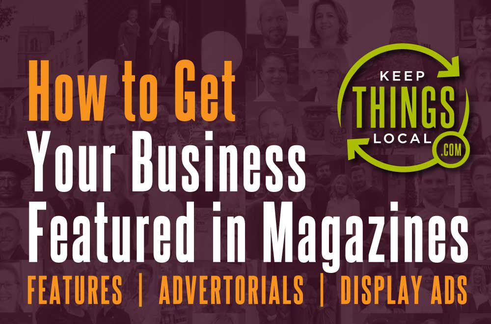 How to Get Your Business Featured in Keep Things Local magazines