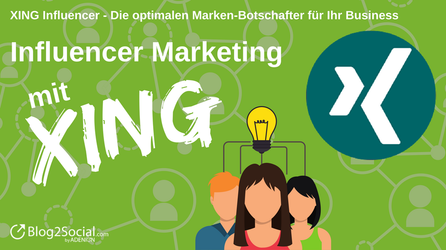 Influencer Marketing mit XING: XING Influencer - Die optimalen Marken-Botschafter für Ihr Business