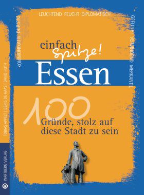 Essen - einfach Spitze! 100 Gründe, stolz auf diese Stadt zu sein. Wartberg Verlag