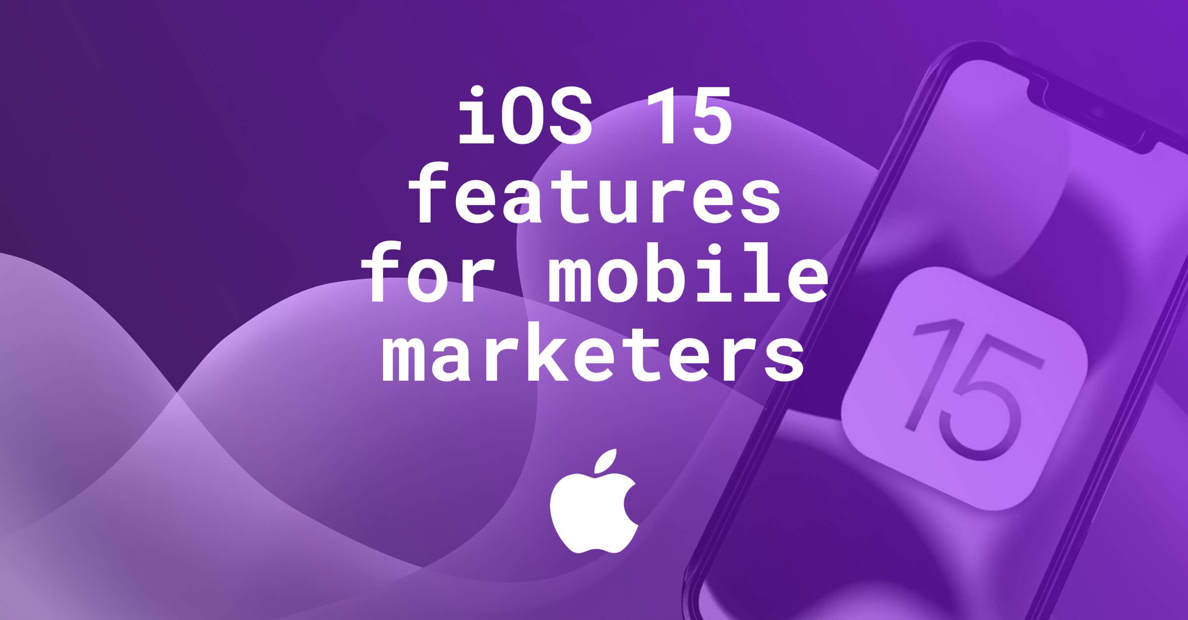 ​​iOS 15 - Here's what to know for mobile marketers - Customlytics