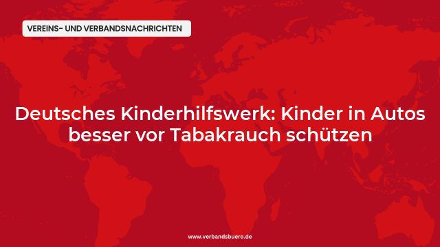 Deutsches Kinderhilfswerk: Kinder in Autos besser vor Tabakrauch schützen