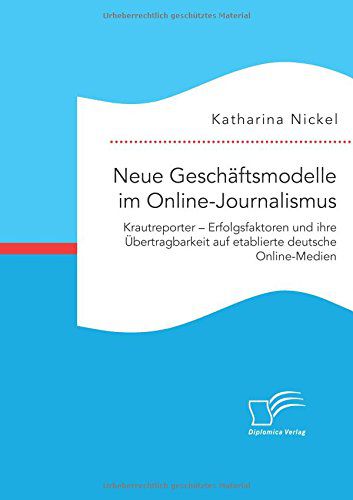 Neue Geschäftsmodelle im Online-Journalismus. Krautreporter - Erfolgsfaktoren und ihre Übertragbarkeit auf etablierte deutsche Online-Medien