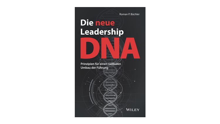 Die neue Leadership-DNA - Prinzipien für einen radikalen Umbau der Führung